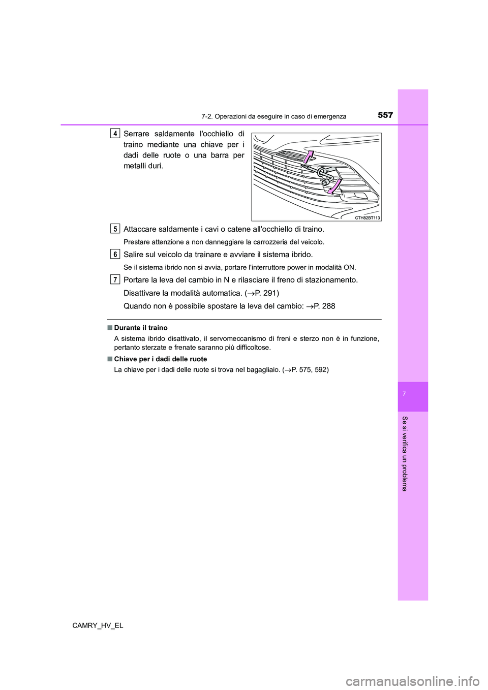 TOYOTA CAMRY 2021 Manuale duso (in Italian) 5577-2. Operazioni da eseguire in caso di emergenza
7
Se si verifica un problema
CAMRY_HV_EL
Serrare saldamente locchiello di
traino mediante una chiave per i
dadi delle ruote o una barra per
metalli TOYOTA CAMRY 2021 Manuale duso (in Italian) 5577-2. Operazioni da eseguire in caso di emergenza
7
Se si verifica un problema
CAMRY_HV_EL
Serrare saldamente locchiello di
traino mediante una chiave per i
dadi delle ruote o una barra per
metalli