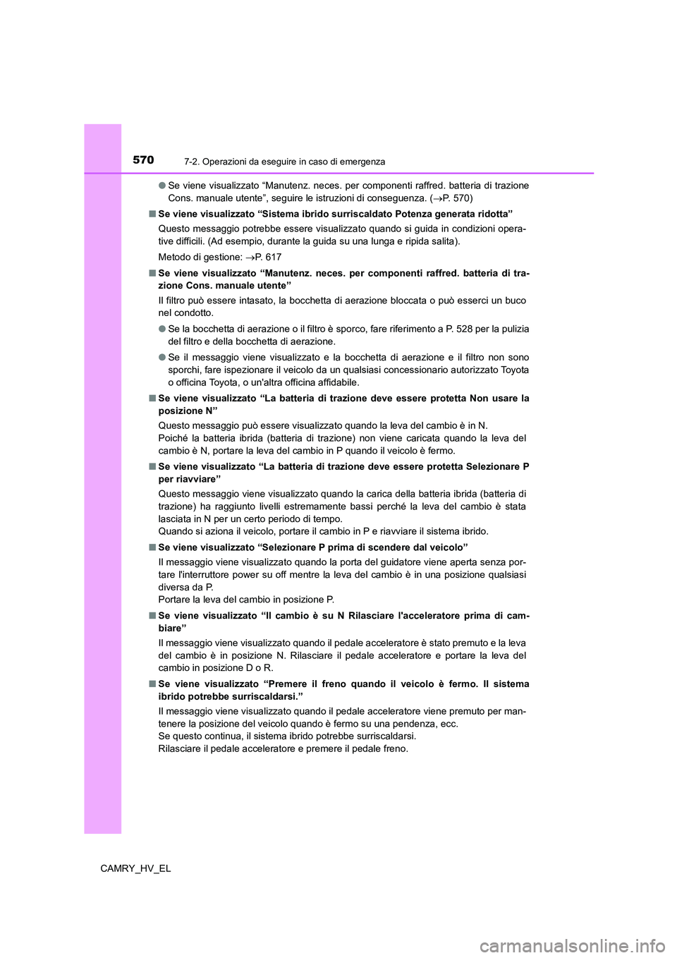 TOYOTA CAMRY 2021 Manuale duso (in Italian) 5707-2. Operazioni da eseguire in caso di emergenza
CAMRY_HV_EL●Se viene visualizzato “Manutenz. neces. per componenti raffred. batteria di trazione
Cons. manuale utente”, seguire le istruzioni TOYOTA CAMRY 2021 Manuale duso (in Italian) 5707-2. Operazioni da eseguire in caso di emergenza
CAMRY_HV_EL●Se viene visualizzato “Manutenz. neces. per componenti raffred. batteria di trazione
Cons. manuale utente”, seguire le istruzioni