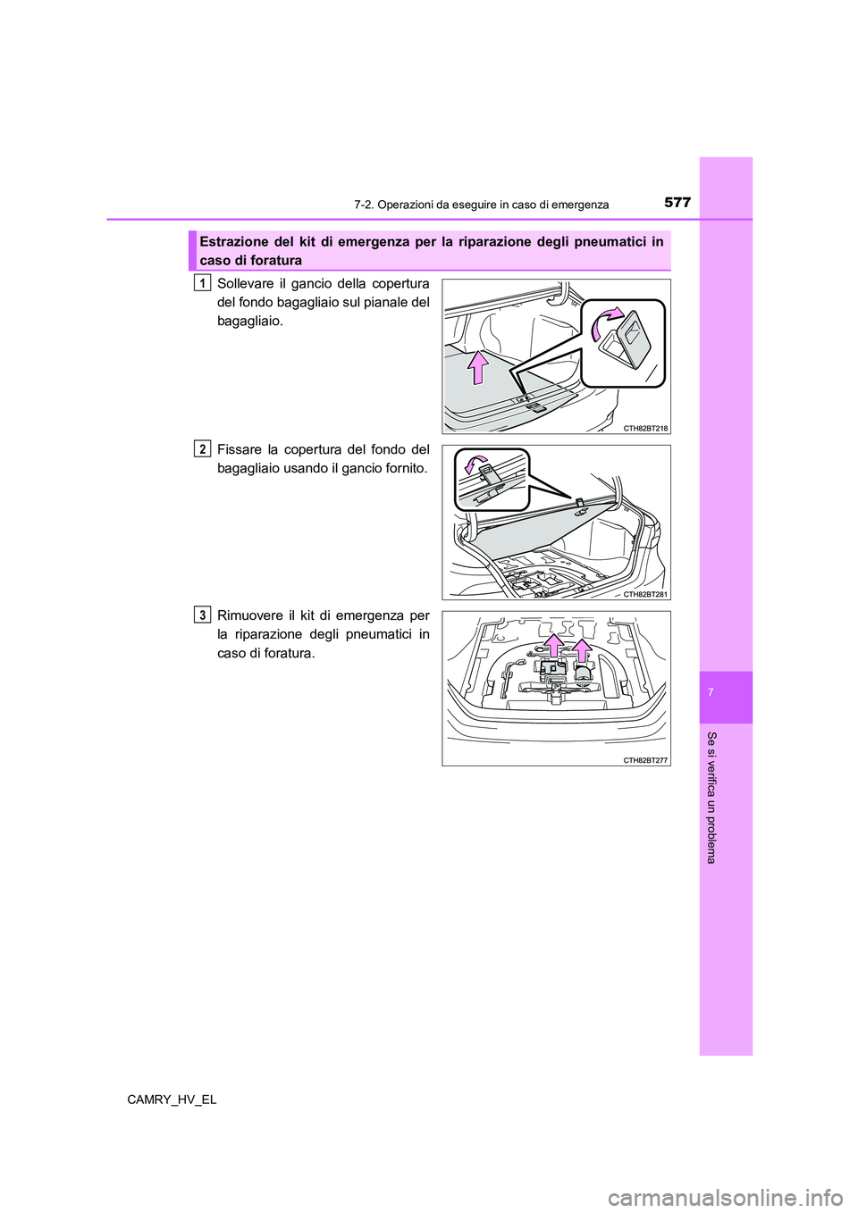 TOYOTA CAMRY 2021 Manuale duso (in Italian) 5777-2. Operazioni da eseguire in caso di emergenza
7
Se si verifica un problema
CAMRY_HV_EL
Sollevare il gancio della copertura
del fondo bagagliaio sul pianale del
bagagliaio.
Fissare la copertura d TOYOTA CAMRY 2021 Manuale duso (in Italian) 5777-2. Operazioni da eseguire in caso di emergenza
7
Se si verifica un problema
CAMRY_HV_EL
Sollevare il gancio della copertura
del fondo bagagliaio sul pianale del
bagagliaio.
Fissare la copertura d