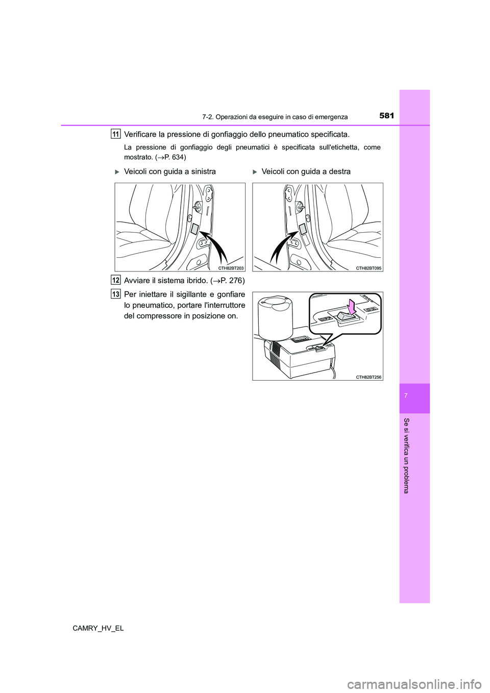 TOYOTA CAMRY 2021  Manuale duso (in Italian) 5817-2. Operazioni da eseguire in caso di emergenza
7
Se si verifica un problema
CAMRY_HV_EL
Verificare la pressione di gonfiaggio dello pneumatico specificata.
La pressione di gonfiaggio degli pneuma