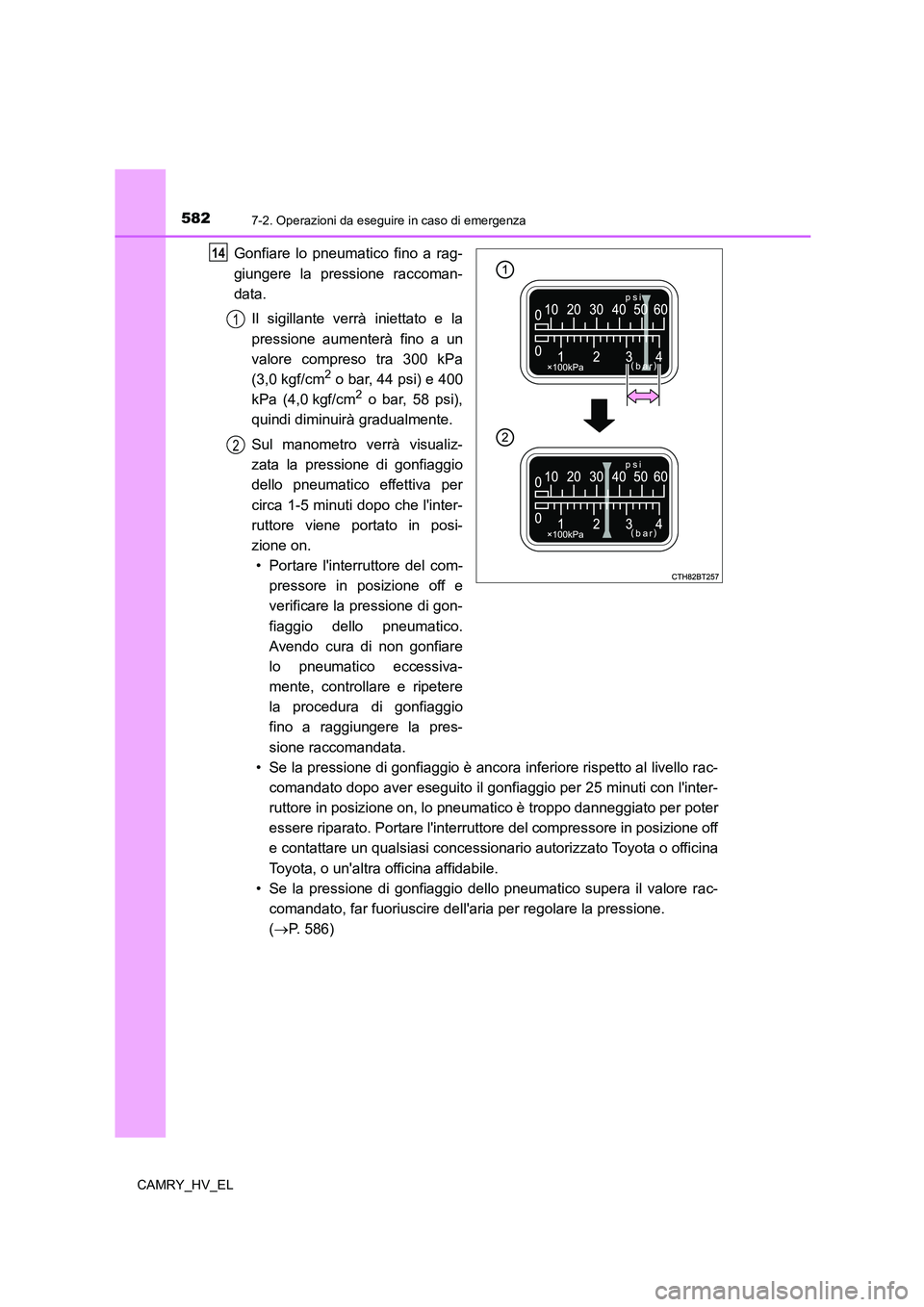 TOYOTA CAMRY 2021  Manuale duso (in Italian) 5827-2. Operazioni da eseguire in caso di emergenza
CAMRY_HV_EL
Gonfiare lo pneumatico fino a rag-
giungere la pressione raccoman-
data.
Il sigillante verrà iniettato e la
pressione aumenterà fino a