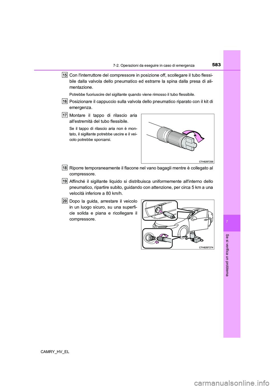 TOYOTA CAMRY 2021  Manuale duso (in Italian) 5837-2. Operazioni da eseguire in caso di emergenza
7
Se si verifica un problema
CAMRY_HV_EL
Con linterruttore del compressore in posizione off, scollegare il tubo flessi-
bile dalla valvola dello pn
