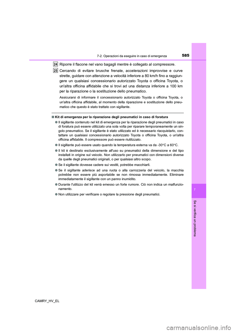 TOYOTA CAMRY 2021  Manuale duso (in Italian) 5857-2. Operazioni da eseguire in caso di emergenza
7
Se si verifica un problema
CAMRY_HV_EL
Riporre il flacone nel vano bagagli mentre è collegato al compressore.
Cercando di evitare brusche frenate