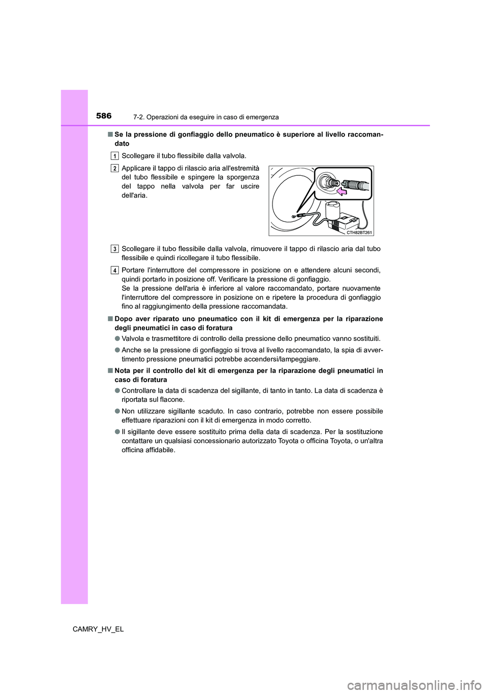 TOYOTA CAMRY 2021  Manuale duso (in Italian) 5867-2. Operazioni da eseguire in caso di emergenza
CAMRY_HV_EL■Se la pressione di gonfiaggio dello pneumatico è superiore al livello raccoman-
dato
Scollegare il tubo flessibile dalla valvola.
Sco