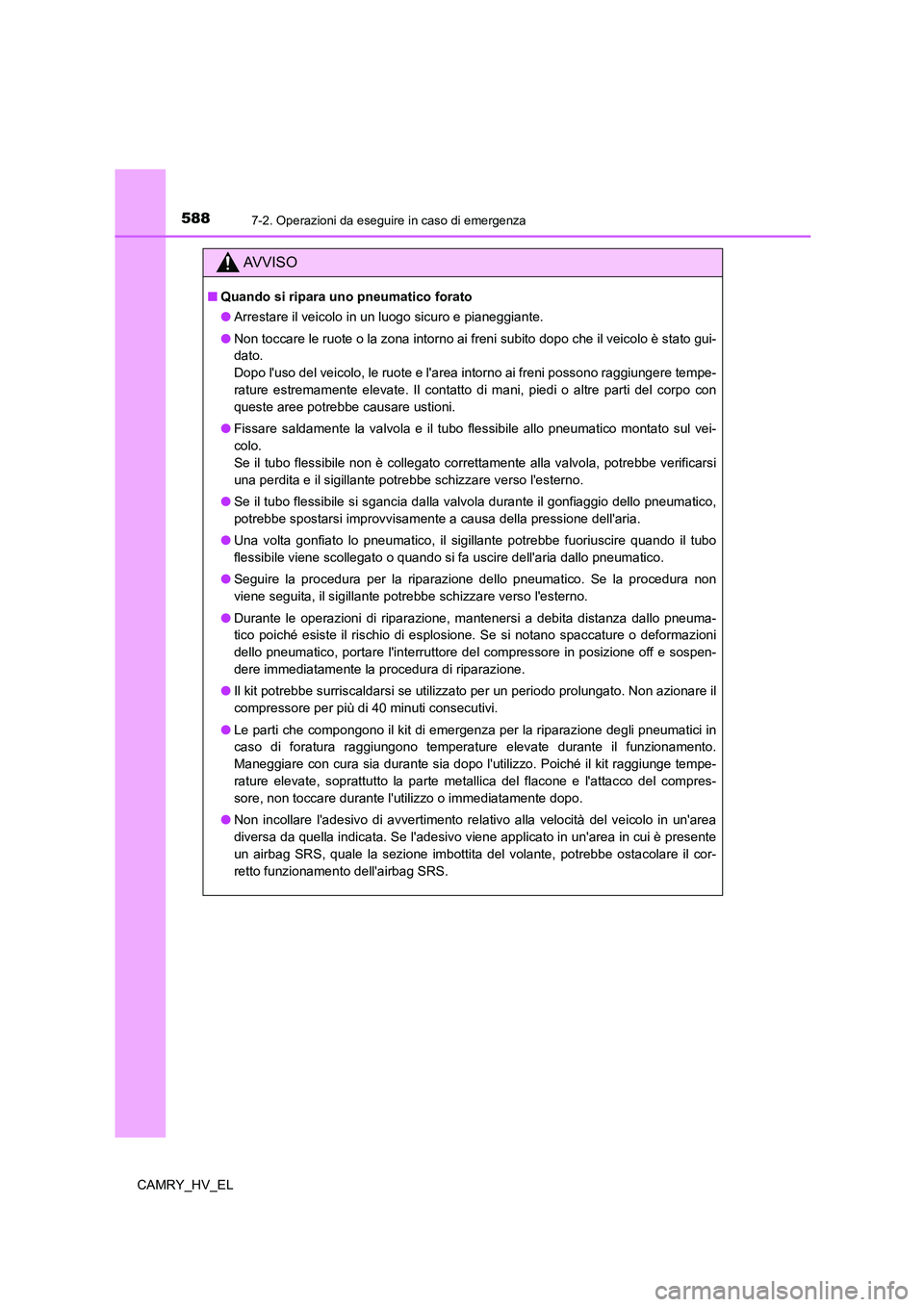 TOYOTA CAMRY 2021  Manuale duso (in Italian) 5887-2. Operazioni da eseguire in caso di emergenza
CAMRY_HV_EL
AV V I S O
■Quando si ripara uno pneumatico forato
●Arrestare il veicolo in un luogo sicuro e pianeggiante.
●Non toccare le ruote 