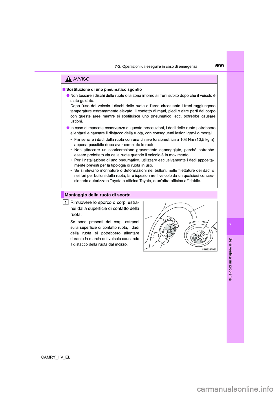 TOYOTA CAMRY 2021  Manuale duso (in Italian) 5997-2. Operazioni da eseguire in caso di emergenza
7
Se si verifica un problema
CAMRY_HV_EL
Rimuovere lo sporco o corpi estra-
nei dalla superficie di contatto della
ruota.
Se sono presenti dei corpi