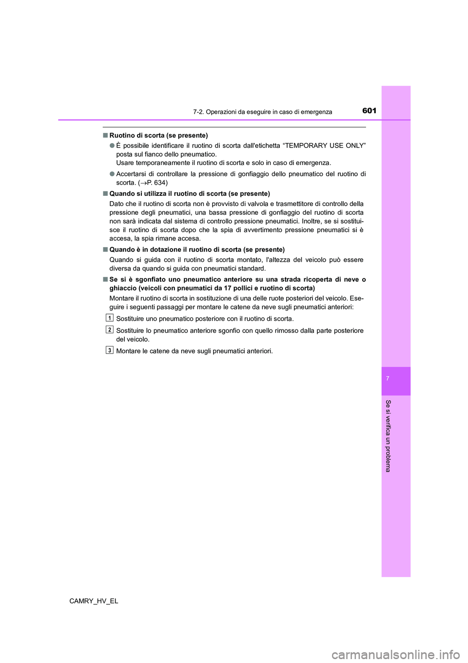 TOYOTA CAMRY 2021 Manuale duso (in Italian) 6017-2. Operazioni da eseguire in caso di emergenza
7
Se si verifica un problema
CAMRY_HV_EL
■Ruotino di scorta (se presente)
●È possibile identificare il ruotino di scorta dalletichetta “TEMP TOYOTA CAMRY 2021 Manuale duso (in Italian) 6017-2. Operazioni da eseguire in caso di emergenza
7
Se si verifica un problema
CAMRY_HV_EL
■Ruotino di scorta (se presente)
●È possibile identificare il ruotino di scorta dalletichetta “TEMP