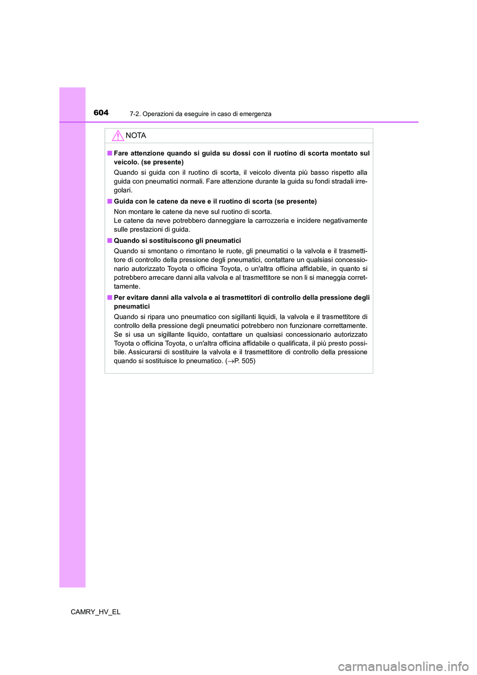 TOYOTA CAMRY 2021 Manuale duso (in Italian) 6047-2. Operazioni da eseguire in caso di emergenza
CAMRY_HV_EL
NOTA
■Fare attenzione quando si guida su dossi con il ruotino di scorta montato sul
veicolo. (se presente)
Quando si guida con il ruot TOYOTA CAMRY 2021 Manuale duso (in Italian) 6047-2. Operazioni da eseguire in caso di emergenza
CAMRY_HV_EL
NOTA
■Fare attenzione quando si guida su dossi con il ruotino di scorta montato sul
veicolo. (se presente)
Quando si guida con il ruot