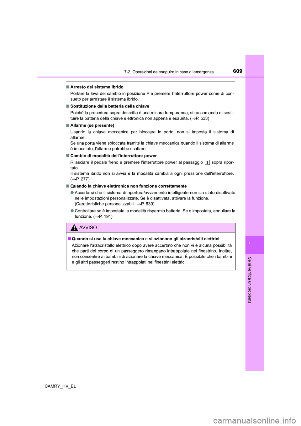 TOYOTA CAMRY 2021 Manuale duso (in Italian) 6097-2. Operazioni da eseguire in caso di emergenza
7
Se si verifica un problema
CAMRY_HV_EL
■Arresto del sistema ibrido
Portare la leva del cambio in posizione P e premere linterruttore power come TOYOTA CAMRY 2021 Manuale duso (in Italian) 6097-2. Operazioni da eseguire in caso di emergenza
7
Se si verifica un problema
CAMRY_HV_EL
■Arresto del sistema ibrido
Portare la leva del cambio in posizione P e premere linterruttore power come