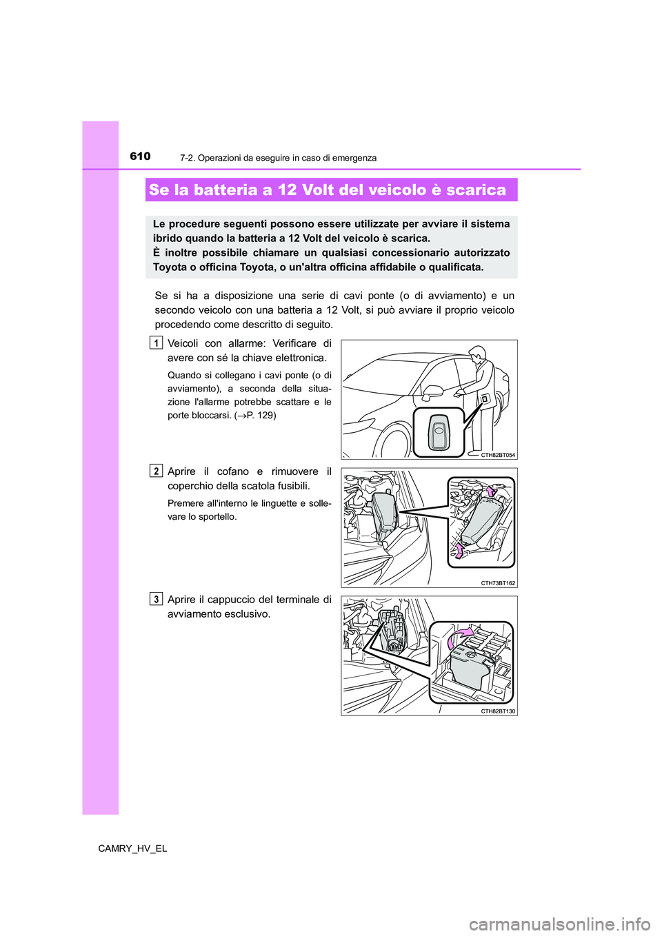 TOYOTA CAMRY 2021 Manuale duso (in Italian) 6107-2. Operazioni da eseguire in caso di emergenza
CAMRY_HV_EL
Se si ha a disposizione una serie di cavi ponte (o di avviamento) e un
secondo veicolo con una batteria a 12 Volt, si può avviare il pr TOYOTA CAMRY 2021 Manuale duso (in Italian) 6107-2. Operazioni da eseguire in caso di emergenza
CAMRY_HV_EL
Se si ha a disposizione una serie di cavi ponte (o di avviamento) e un
secondo veicolo con una batteria a 12 Volt, si può avviare il pr