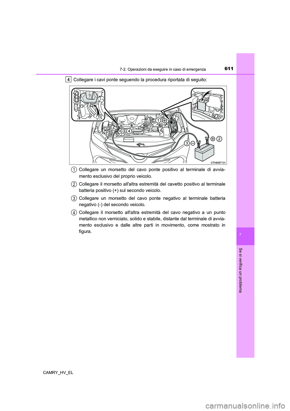 TOYOTA CAMRY 2021 Manuale duso (in Italian) 6117-2. Operazioni da eseguire in caso di emergenza
7
Se si verifica un problema
CAMRY_HV_EL
Collegare i cavi ponte seguendo la procedura riportata di seguito:
Collegare un morsetto del cavo ponte pos TOYOTA CAMRY 2021 Manuale duso (in Italian) 6117-2. Operazioni da eseguire in caso di emergenza
7
Se si verifica un problema
CAMRY_HV_EL
Collegare i cavi ponte seguendo la procedura riportata di seguito:
Collegare un morsetto del cavo ponte pos