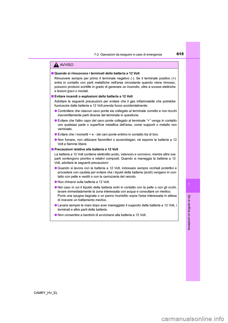 TOYOTA CAMRY 2021 Manuale duso (in Italian) 6157-2. Operazioni da eseguire in caso di emergenza
7
Se si verifica un problema
CAMRY_HV_EL
AV V I S O
■Quando si rimuovono i terminali della batteria a 12 Volt
Rimuovere sempre per primo il termin TOYOTA CAMRY 2021 Manuale duso (in Italian) 6157-2. Operazioni da eseguire in caso di emergenza
7
Se si verifica un problema
CAMRY_HV_EL
AV V I S O
■Quando si rimuovono i terminali della batteria a 12 Volt
Rimuovere sempre per primo il termin