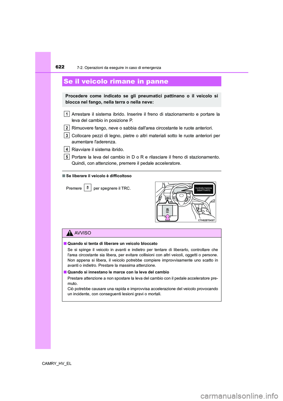 TOYOTA CAMRY 2021 Manuale duso (in Italian) 6227-2. Operazioni da eseguire in caso di emergenza
CAMRY_HV_EL
Arrestare il sistema ibrido. Inserire il freno di stazionamento e portare la
leva del cambio in posizione P.
Rimuovere fango, neve o sab TOYOTA CAMRY 2021 Manuale duso (in Italian) 6227-2. Operazioni da eseguire in caso di emergenza
CAMRY_HV_EL
Arrestare il sistema ibrido. Inserire il freno di stazionamento e portare la
leva del cambio in posizione P.
Rimuovere fango, neve o sab
