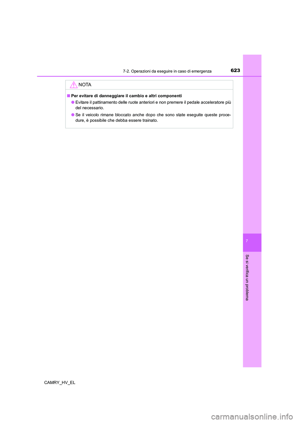 TOYOTA CAMRY 2021 Manuale duso (in Italian) 6237-2. Operazioni da eseguire in caso di emergenza
7
Se si verifica un problema
CAMRY_HV_EL
NOTA
■Per evitare di danneggiare il cambio e altri componenti
●Evitare il pattinamento delle ruote ante TOYOTA CAMRY 2021 Manuale duso (in Italian) 6237-2. Operazioni da eseguire in caso di emergenza
7
Se si verifica un problema
CAMRY_HV_EL
NOTA
■Per evitare di danneggiare il cambio e altri componenti
●Evitare il pattinamento delle ruote ante