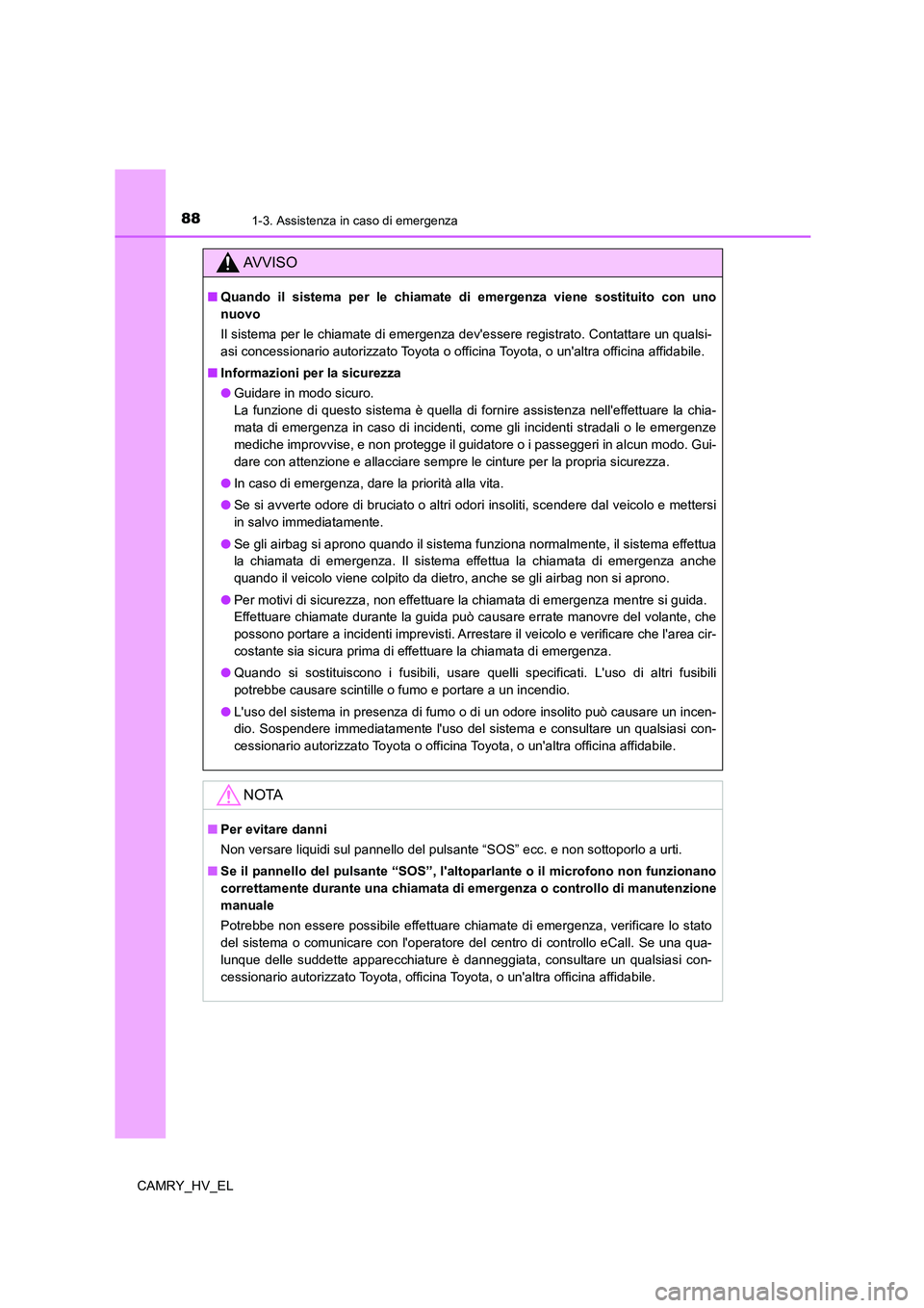 TOYOTA CAMRY 2021 Manuale duso (in Italian) 881-3. Assistenza in caso di emergenza
CAMRY_HV_EL
AV V I S O
■Quando il sistema per le chiamate di emergenza viene sostituito con uno
nuovo
Il sistema per le chiamate di emergenza devessere regist TOYOTA CAMRY 2021 Manuale duso (in Italian) 881-3. Assistenza in caso di emergenza
CAMRY_HV_EL
AV V I S O
■Quando il sistema per le chiamate di emergenza viene sostituito con uno
nuovo
Il sistema per le chiamate di emergenza devessere regist