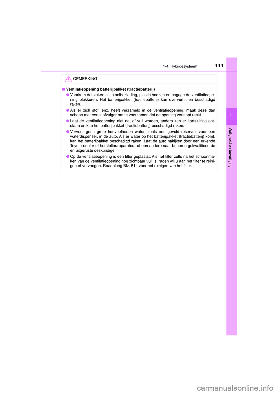 TOYOTA CAMRY 2021  Instructieboekje (in Dutch) 1111-4. Hybridesysteem
1
Veiligheid en beveiliging
CAMRY_HV_EE
OPMERKING
■Ventilatieopening batterijpakket (tractiebatterij)
● Voorkom dat zaken als stoelbekleding, plastic hoezen en bagage de ven