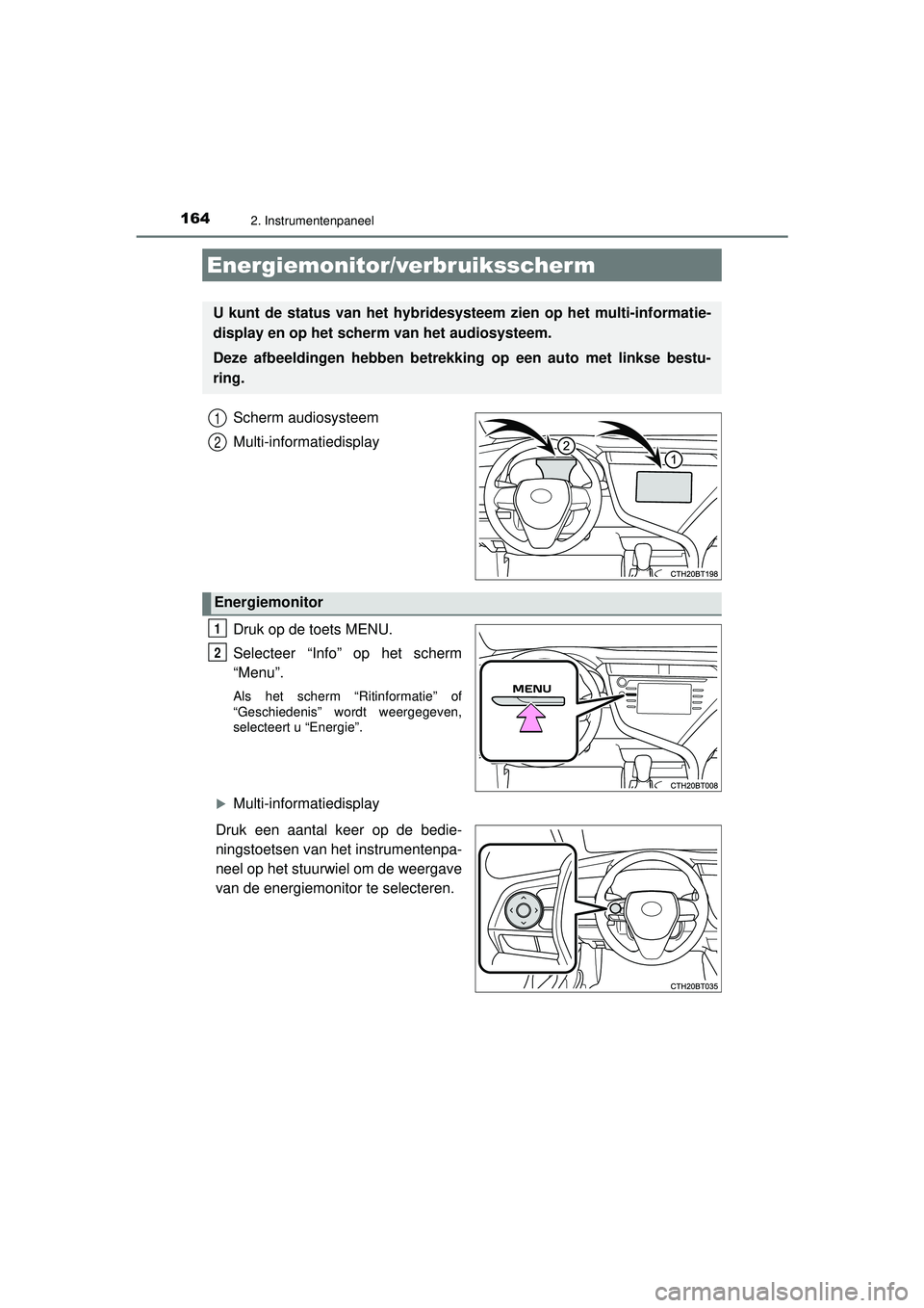 TOYOTA CAMRY 2021 Instructieboekje (in Dutch) 1642. Instrumentenpaneel
CAMRY_HV_EE
Scherm audiosysteem
Multi-informatiedisplay
Druk op de toets MENU.
Selecteer “Info” op het scherm
“Menu”.
Als het scherm “Ritinformatie” of
“Geschied TOYOTA CAMRY 2021 Instructieboekje (in Dutch) 1642. Instrumentenpaneel
CAMRY_HV_EE
Scherm audiosysteem
Multi-informatiedisplay
Druk op de toets MENU.
Selecteer “Info” op het scherm
“Menu”.
Als het scherm “Ritinformatie” of
“Geschied
