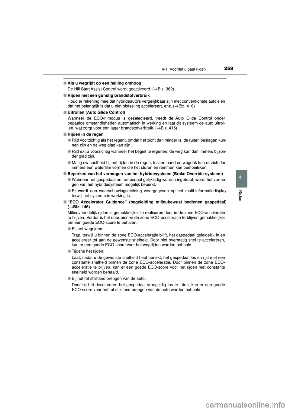 TOYOTA CAMRY 2021  Instructieboekje (in Dutch) 2594-1. Voordat u gaat rijden
CAMRY_HV_EE
4
Rijden
■Als u wegrijdt op een helling omhoog
De Hill Start Assist Control wordt geactiveerd. ( →Blz. 362)
■ Rijden met een gunstig brandstofverbruik
H