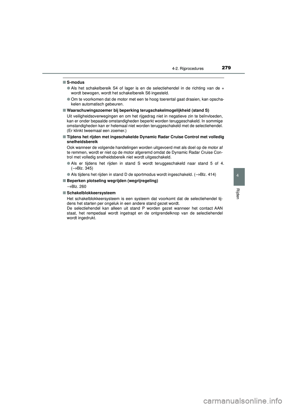 TOYOTA CAMRY 2021  Instructieboekje (in Dutch) 2794-2. Rijprocedures
CAMRY_HV_EE
4
Rijden
■S-modus
●Als het schakelbereik S4 of lager is en de selectiehendel in de richting van de +
wordt bewogen, wordt het schakelbereik S6 ingesteld.
● Om t