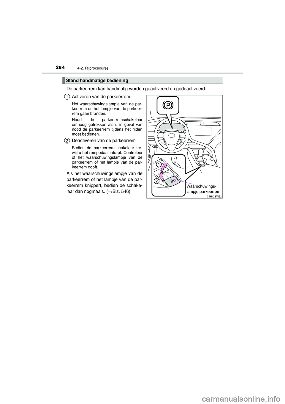 TOYOTA CAMRY 2021  Instructieboekje (in Dutch) 2844-2. Rijprocedures
CAMRY_HV_EE
De parkeerrem kan handmatig worden geactiveerd en gedeactiveerd. Activeren van de parkeerrem
Het waarschuwingslampje van de par-
keerrem en het lampje van de parkeer-