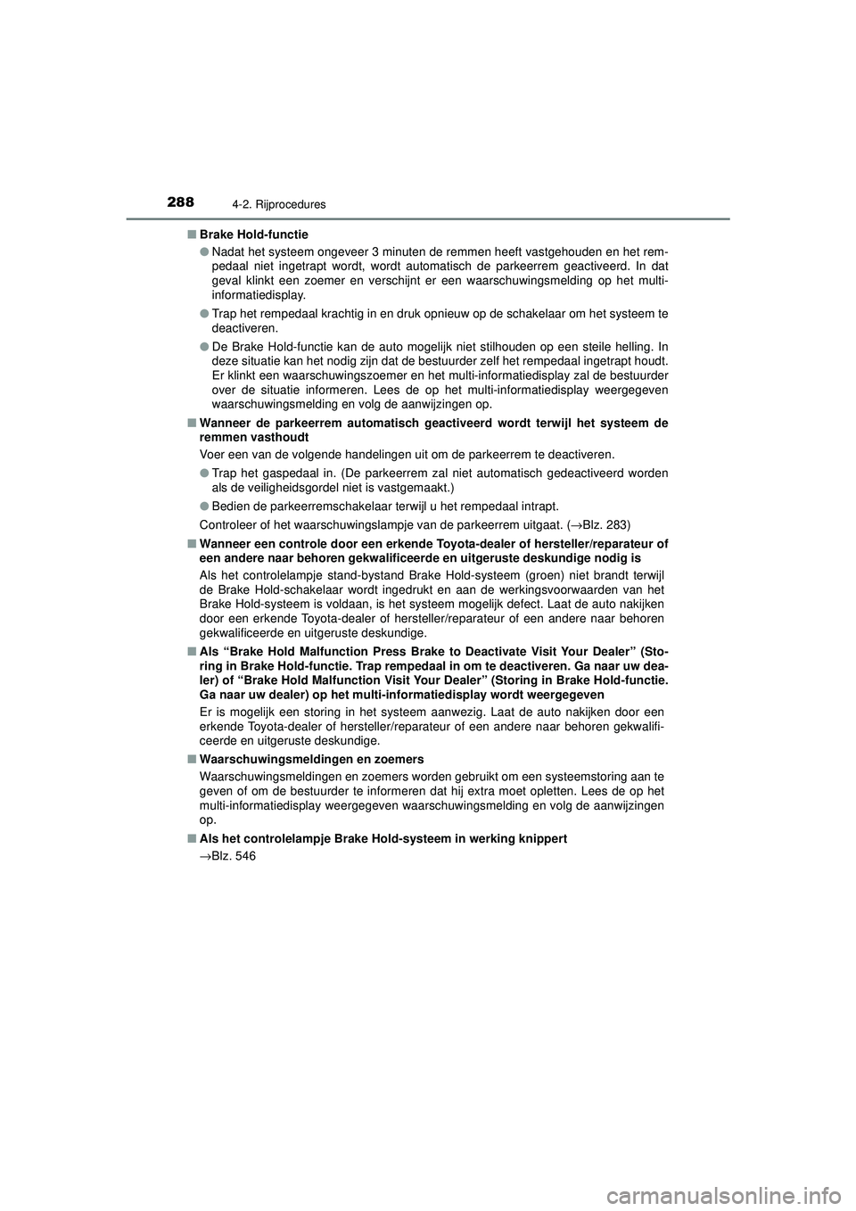 TOYOTA CAMRY 2021  Instructieboekje (in Dutch) 2884-2. Rijprocedures
CAMRY_HV_EE■
Brake Hold-functie
●Nadat het systeem ongeveer 3 minuten de remmen heeft vastgehouden en het rem-
pedaal niet ingetrapt wordt, wordt automatisch de parkeerrem ge