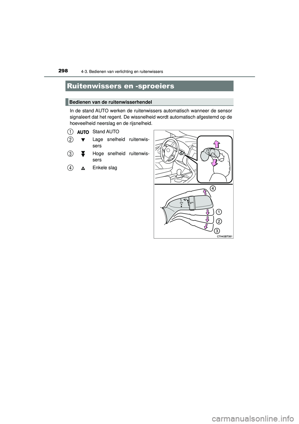 TOYOTA CAMRY 2021  Instructieboekje (in Dutch) 2984-3. Bedienen van verlichting en ruitenwissers
CAMRY_HV_EE
In de stand AUTO werken de ruitenwissers automatisch wanneer de sensor
signaleert dat het regent. De wissnelheid wordt automatisch afgeste
