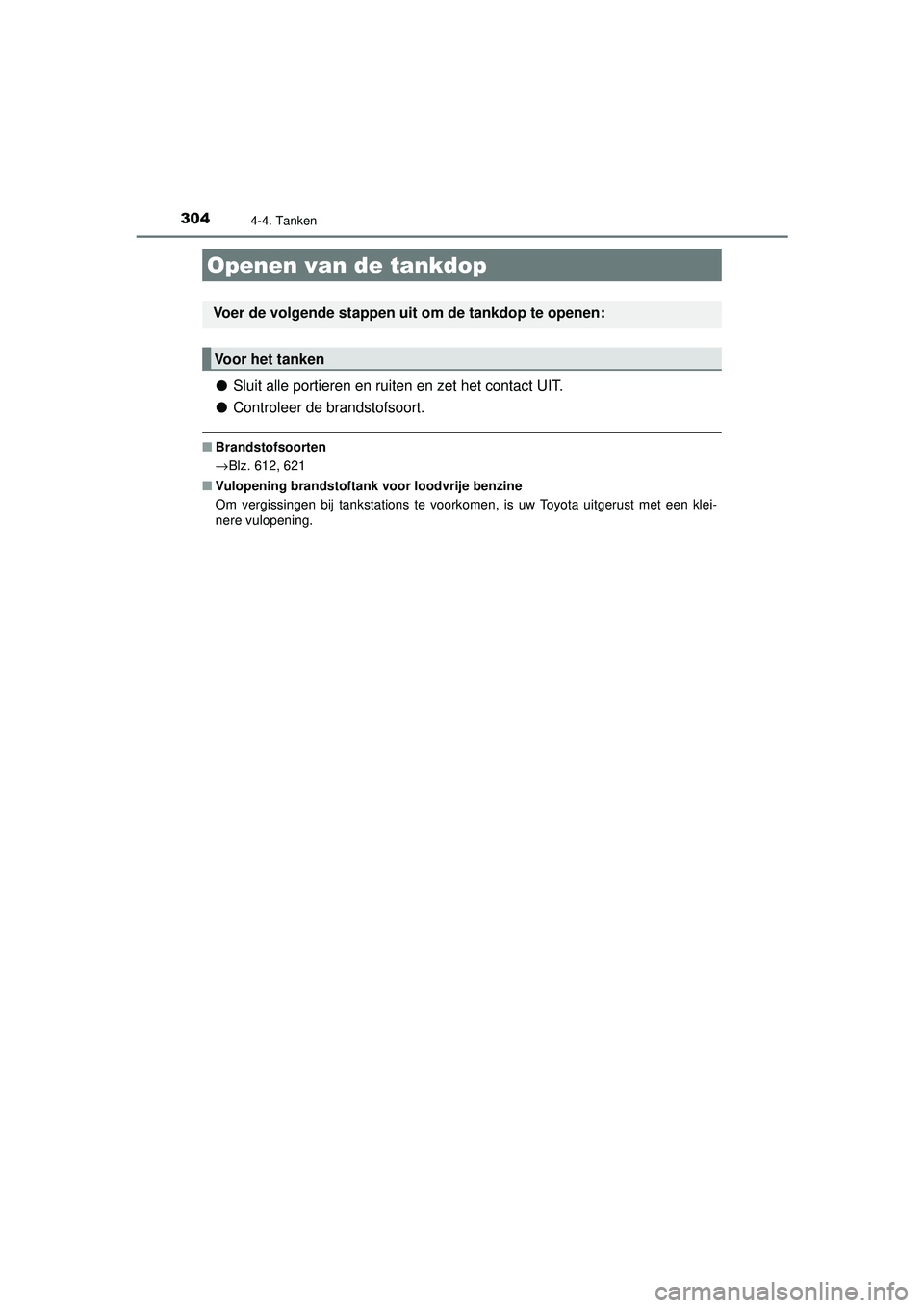 TOYOTA CAMRY 2021  Instructieboekje (in Dutch) 304
CAMRY_HV_EE
4-4. Tanken
●Sluit alle portieren en ruiten en zet het contact UIT.
● Controleer de brandstofsoort.
■Brandstofsoorten
→Blz. 612, 621
■ Vulopening brandstoftank voor loodvrije