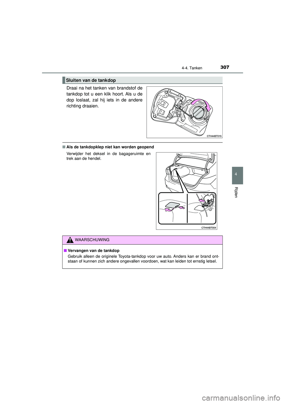 TOYOTA CAMRY 2021  Instructieboekje (in Dutch) 3074-4. Tanken
CAMRY_HV_EE
4
Rijden
Draai na het tanken van brandstof de
tankdop tot u een klik hoort. Als u de
dop loslaat, zal hij iets in de andere
richting draaien.
■Als de tankdopklep niet kan 