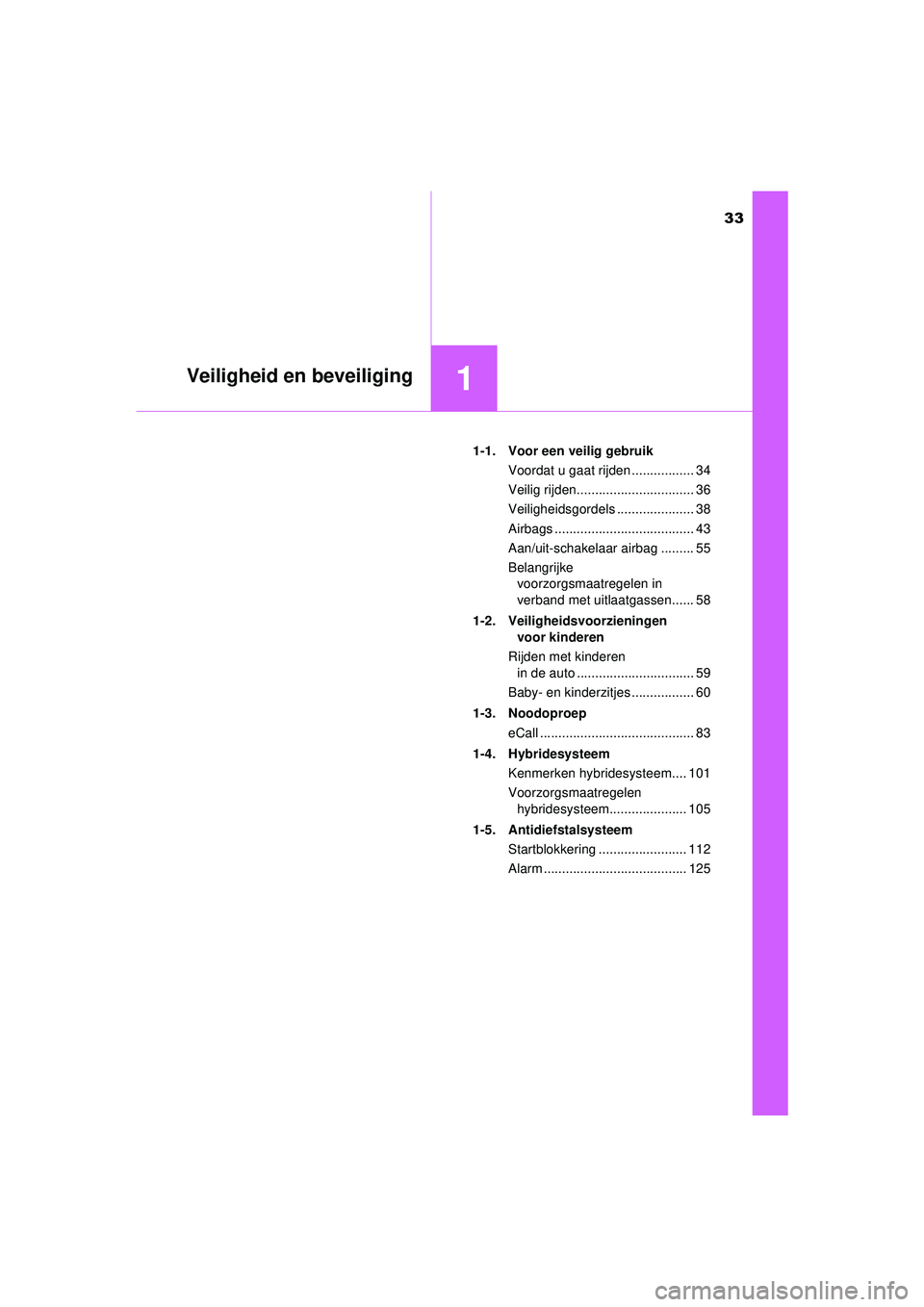 TOYOTA CAMRY 2021 Instructieboekje (in Dutch) 33
1Veiligheid en beveiliging
CAMRY_HV_EE1-1. Voor een veilig gebruik
Voordat u gaat rijden ................. 34
Veilig rijden................................ 36
Veiligheidsgordels .................. TOYOTA CAMRY 2021 Instructieboekje (in Dutch) 33
1Veiligheid en beveiliging
CAMRY_HV_EE1-1. Voor een veilig gebruik
Voordat u gaat rijden ................. 34
Veilig rijden................................ 36
Veiligheidsgordels ..................