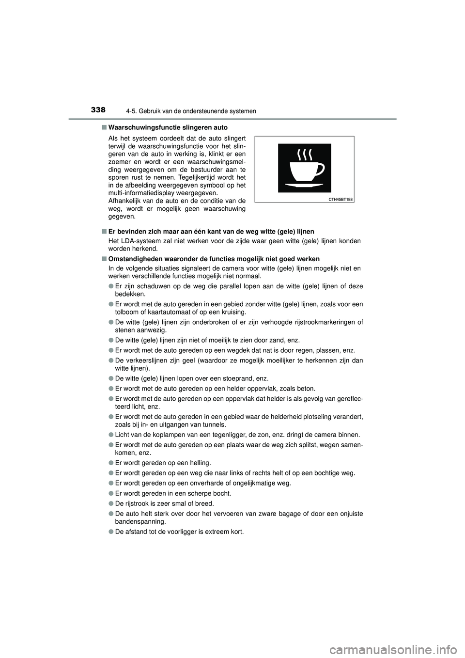 TOYOTA CAMRY 2021 Instructieboekje (in Dutch) 3384-5. Gebruik van de ondersteunende systemen
CAMRY_HV_EE■
Waarschuwingsfuncti e slingeren auto
■ Er bevinden zich maar aan één kan t van de weg witte (gele) lijnen
Het LDA-systeem zal niet wer TOYOTA CAMRY 2021 Instructieboekje (in Dutch) 3384-5. Gebruik van de ondersteunende systemen
CAMRY_HV_EE■
Waarschuwingsfuncti e slingeren auto
■ Er bevinden zich maar aan één kan t van de weg witte (gele) lijnen
Het LDA-systeem zal niet wer