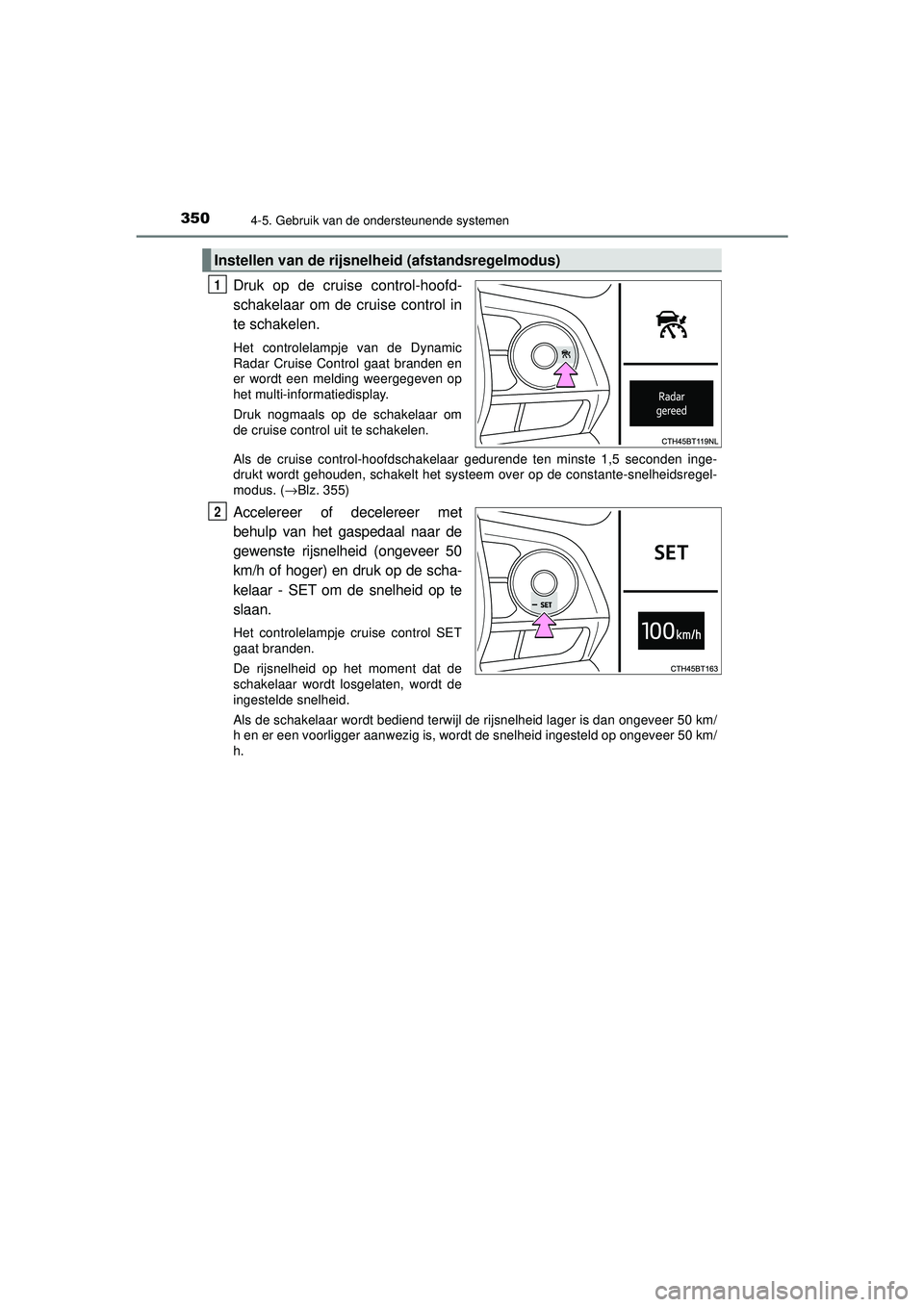 TOYOTA CAMRY 2021 Instructieboekje (in Dutch) 3504-5. Gebruik van de ondersteunende systemen
CAMRY_HV_EE
Druk op de cruise control-hoofd-
schakelaar om de cruise control in
te schakelen.
Het controlelampje van de Dynamic
Radar Cruise Control gaat TOYOTA CAMRY 2021 Instructieboekje (in Dutch) 3504-5. Gebruik van de ondersteunende systemen
CAMRY_HV_EE
Druk op de cruise control-hoofd-
schakelaar om de cruise control in
te schakelen.
Het controlelampje van de Dynamic
Radar Cruise Control gaat