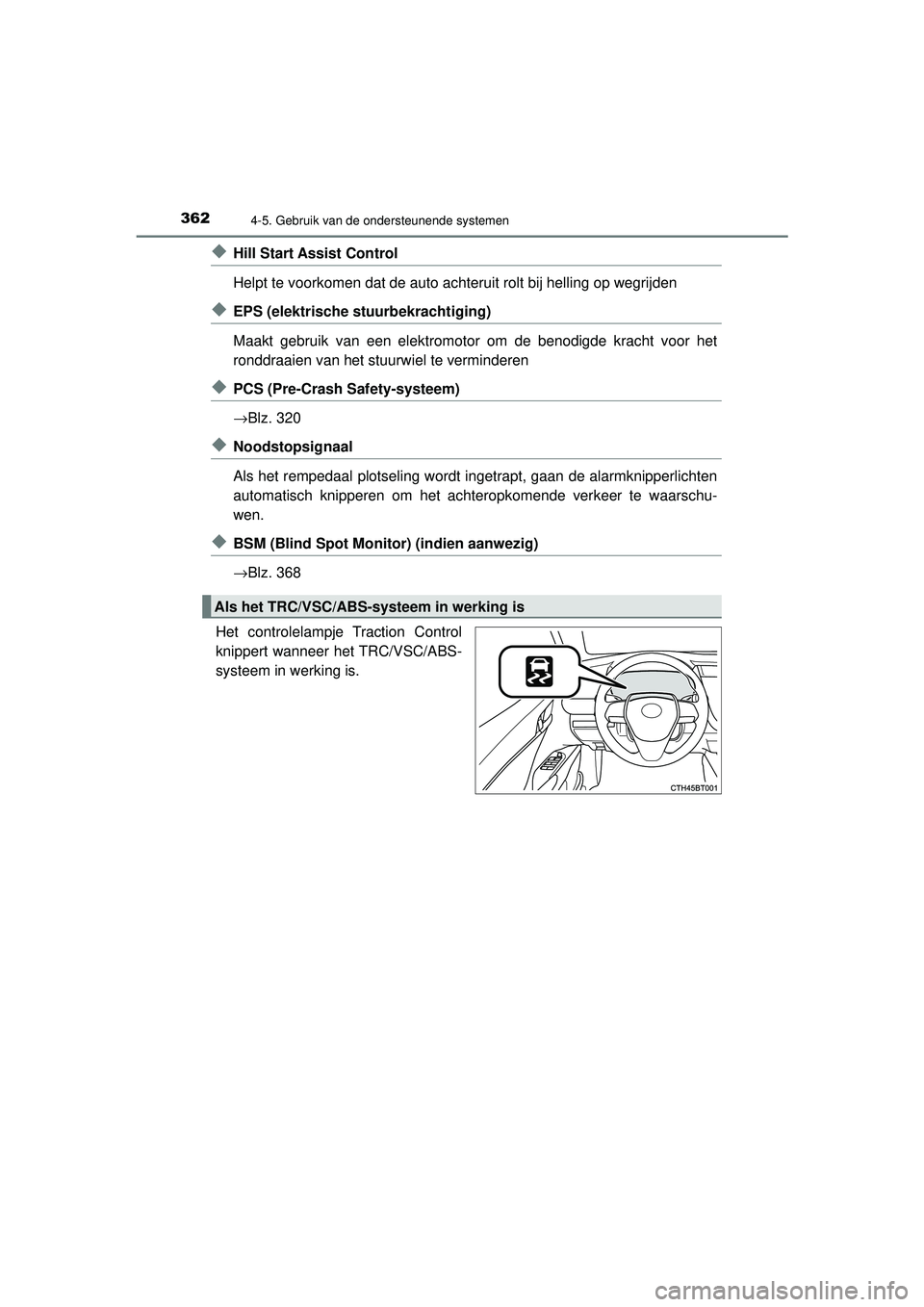 TOYOTA CAMRY 2021  Instructieboekje (in Dutch) 3624-5. Gebruik van de ondersteunende systemen
CAMRY_HV_EE
◆Hill Start Assist Control
Helpt te voorkomen dat de auto achteruit rolt bij helling op wegrijden
◆EPS (elektrische stuurbekrachtiging) 
