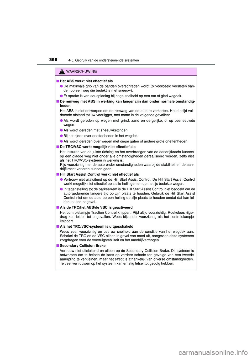 TOYOTA CAMRY 2021  Instructieboekje (in Dutch) 3664-5. Gebruik van de ondersteunende systemen
CAMRY_HV_EE
WAARSCHUWING
■Het ABS werkt niet effectief als
● De maximale grip van de banden overschreden wordt (bijvoorbeeld versleten ban-
den op ee