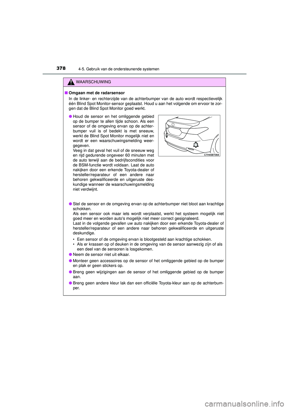 TOYOTA CAMRY 2021  Instructieboekje (in Dutch) 3784-5. Gebruik van de ondersteunende systemen
CAMRY_HV_EE
WAARSCHUWING
■Omgaan met de radarsensor
In de linker- en rechterzijde van de achterbumper van de auto wordt respectievelijk
één Blind Spo