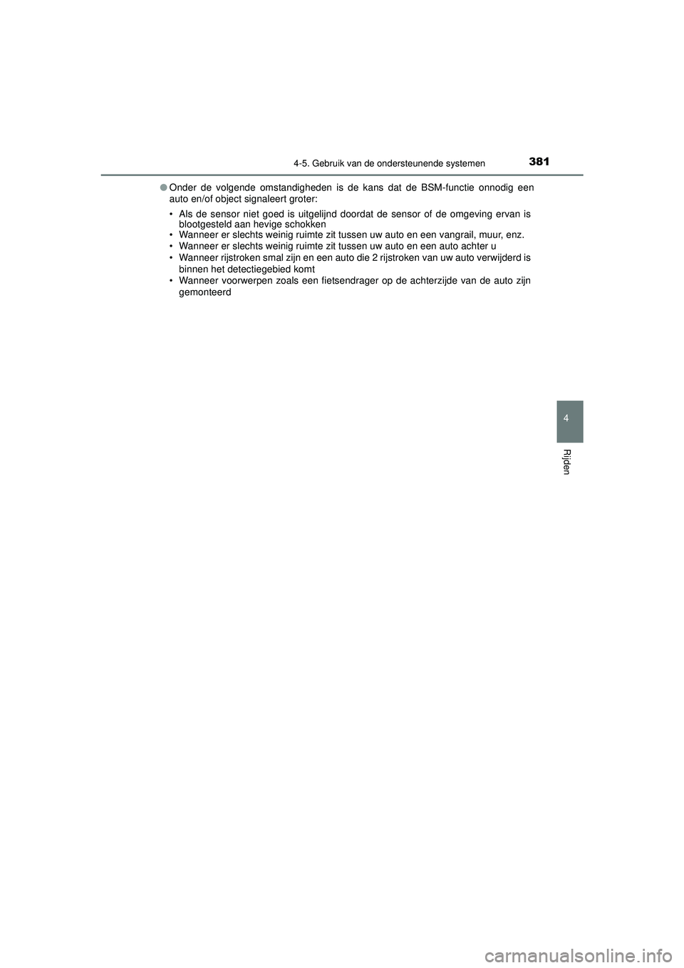 TOYOTA CAMRY 2021  Instructieboekje (in Dutch) 3814-5. Gebruik van de ondersteunende systemen
CAMRY_HV_EE
4
Rijden
●Onder de volgende omstandigheden is de kans dat de BSM-functie onnodig een
auto en/of object signaleert groter:
• Als de sensor