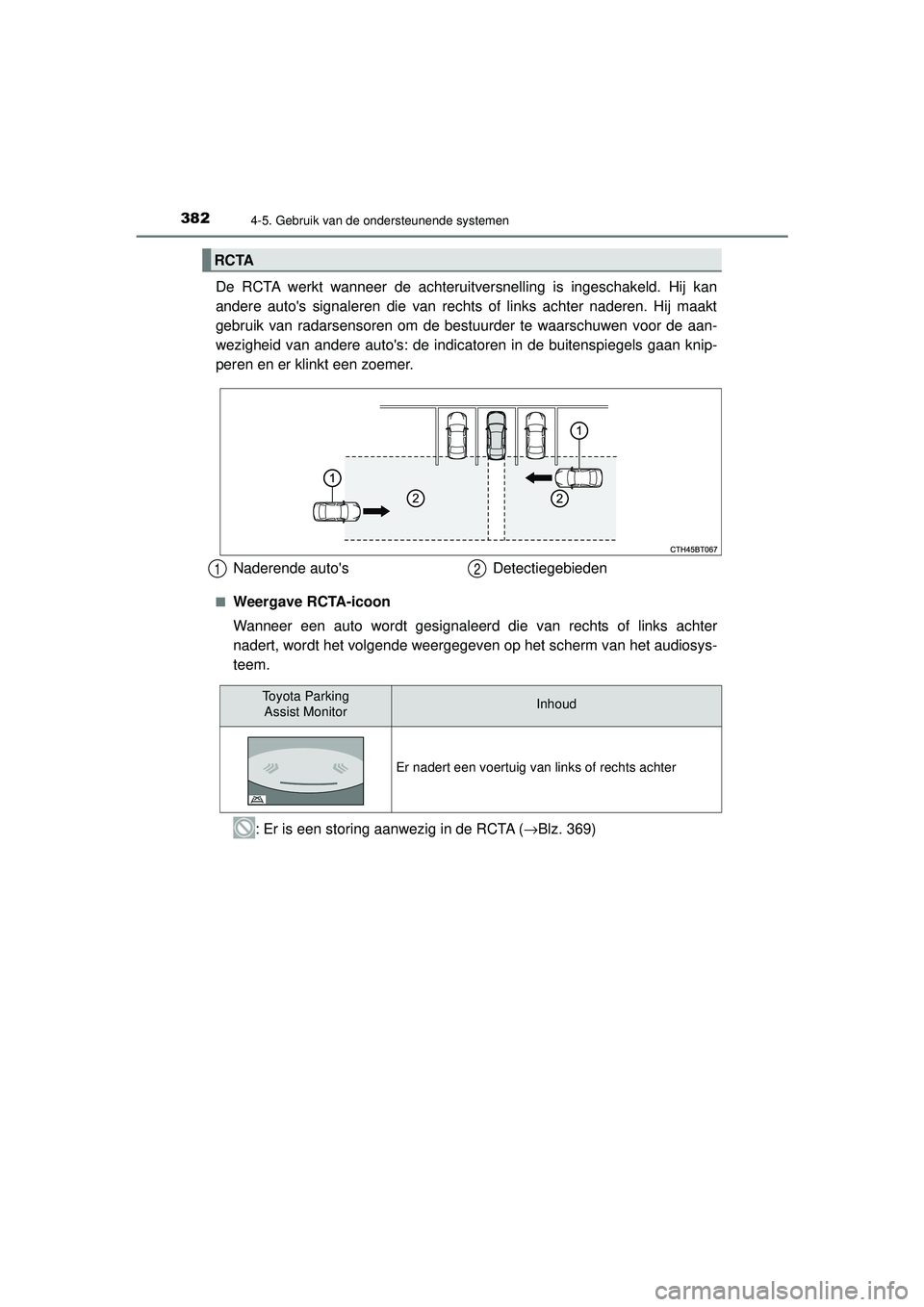 TOYOTA CAMRY 2021  Instructieboekje (in Dutch) 3824-5. Gebruik van de ondersteunende systemen
CAMRY_HV_EE
De RCTA werkt wanneer de achteruitversnelling is ingeschakeld. Hij kan
andere autos signaleren die van rechts of links achter naderen. Hij m
