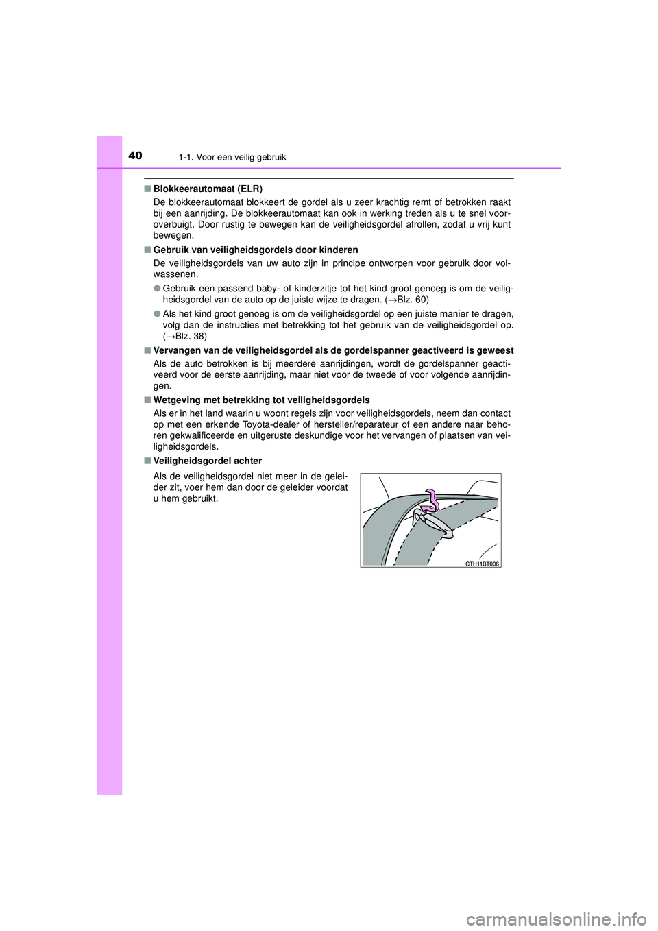 TOYOTA CAMRY 2021 Instructieboekje (in Dutch) 401-1. Voor een veilig gebruik
CAMRY_HV_EE
■Blokkeerautomaat (ELR)
De blokkeerautomaat blokkeert de gordel als u zeer krachtig remt of betrokken raakt
bij een aanrijding. De blokkeerautomaat kan oo TOYOTA CAMRY 2021 Instructieboekje (in Dutch) 401-1. Voor een veilig gebruik
CAMRY_HV_EE
■Blokkeerautomaat (ELR)
De blokkeerautomaat blokkeert de gordel als u zeer krachtig remt of betrokken raakt
bij een aanrijding. De blokkeerautomaat kan oo