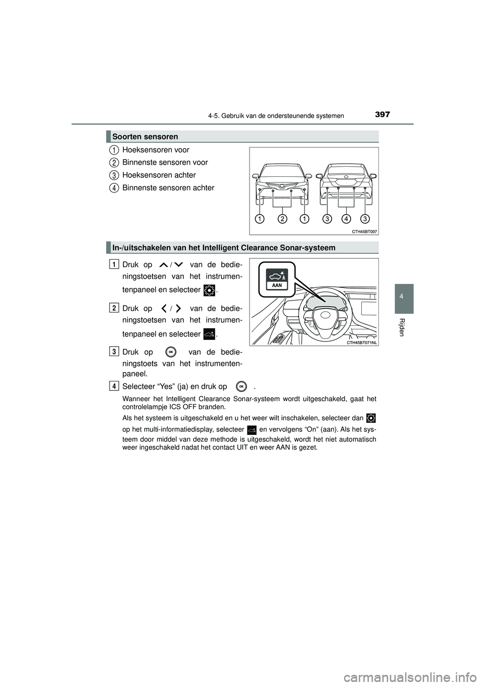 TOYOTA CAMRY 2021 Instructieboekje (in Dutch) 3974-5. Gebruik van de ondersteunende systemen
CAMRY_HV_EE
4
Rijden
Hoeksensoren voor
Binnenste sensoren voor
Hoeksensoren achter
Binnenste sensoren achter
Druk op
/ van de bedie-
ningstoetsen van he TOYOTA CAMRY 2021 Instructieboekje (in Dutch) 3974-5. Gebruik van de ondersteunende systemen
CAMRY_HV_EE
4
Rijden
Hoeksensoren voor
Binnenste sensoren voor
Hoeksensoren achter
Binnenste sensoren achter
Druk op
/ van de bedie-
ningstoetsen van he