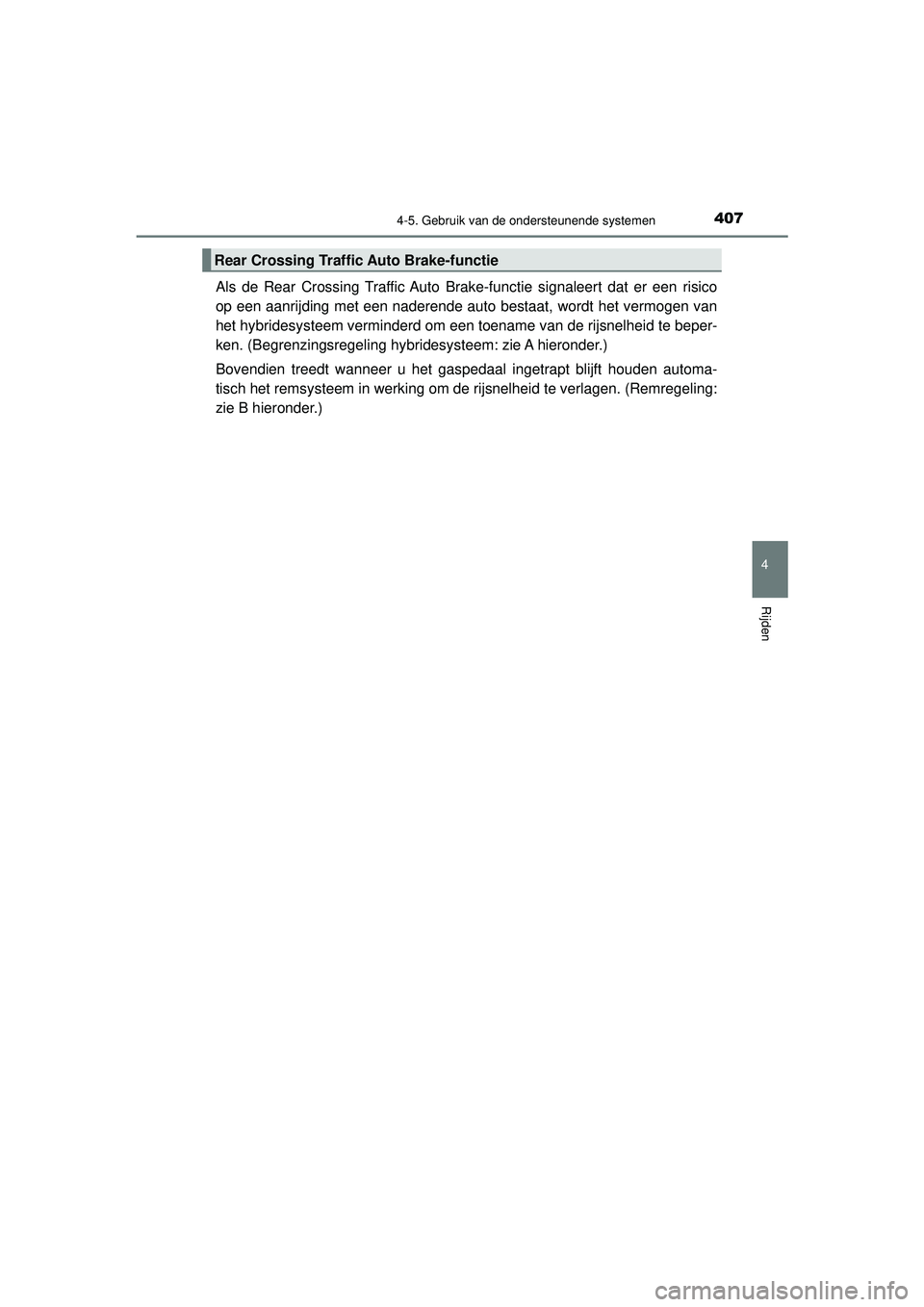 TOYOTA CAMRY 2021  Instructieboekje (in Dutch) 4074-5. Gebruik van de ondersteunende systemen
CAMRY_HV_EE
4
Rijden
Als de Rear Crossing Traffic Auto Brake-functie signaleert dat er een risico
op een aanrijding met een naderende auto bestaat, wordt