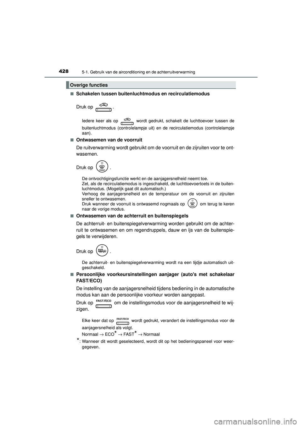 TOYOTA CAMRY 2021  Instructieboekje (in Dutch) 4285-1. Gebruik van de airconditioning en de achterruitverwarming
CAMRY_HV_EE■
Schakelen tussen buitenluchtm
odus en recirculatiemodus
Druk op  .
Iedere keer als op   wordt gedrukt, schakelt de luch