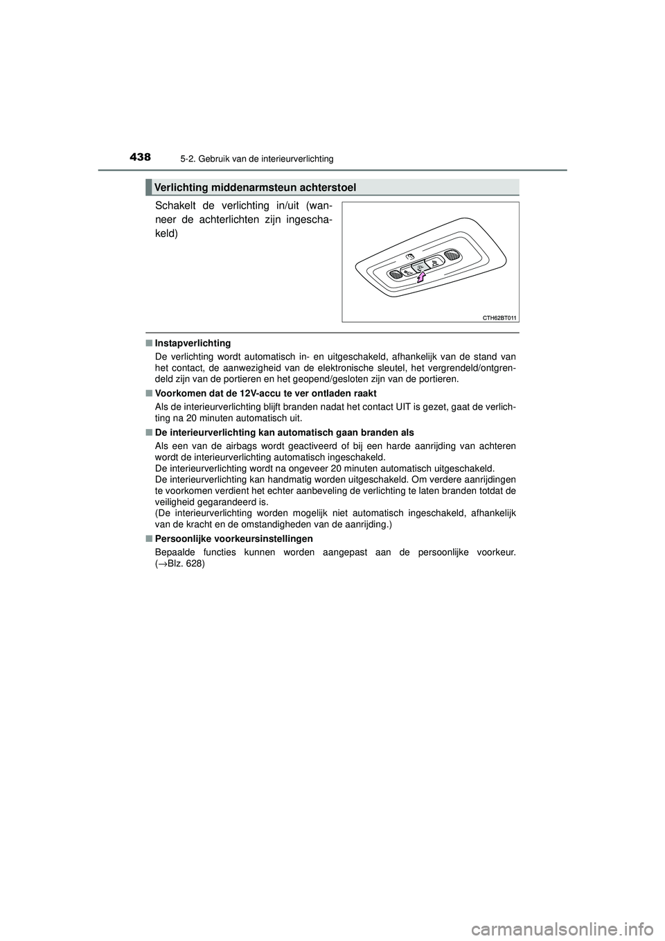 TOYOTA CAMRY 2021  Instructieboekje (in Dutch) 4385-2. Gebruik van de interieurverlichting
CAMRY_HV_EE
Schakelt de verlichting in/uit (wan-
neer de achterlichten zijn ingescha-
keld)
■Instapverlichting
De verlichting wordt automatisch in- en uit