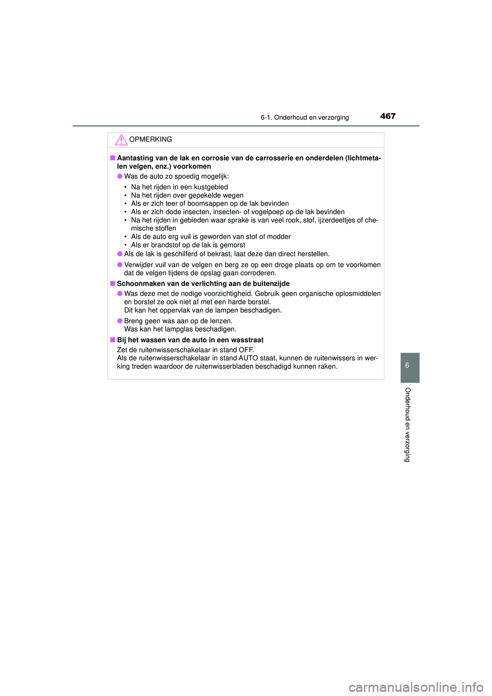 TOYOTA CAMRY 2021  Instructieboekje (in Dutch) 4676-1. Onderhoud en verzorging
CAMRY_HV_EE
6
Onderhoud en verzorging
OPMERKING
■Aantasting van de lak en co rrosie van de carrosserie en  onderdelen (lichtmeta-
len velgen, enz.) voorkomen
● Was 