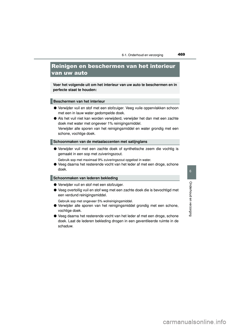 TOYOTA CAMRY 2021  Instructieboekje (in Dutch) 4696-1. Onderhoud en verzorging
CAMRY_HV_EE
6
Onderhoud en verzorging
●Verwijder vuil en stof met een stofzuiger. Veeg vuile oppervlakken schoon
met een in lauw water gedompelde doek.
● Als het vu