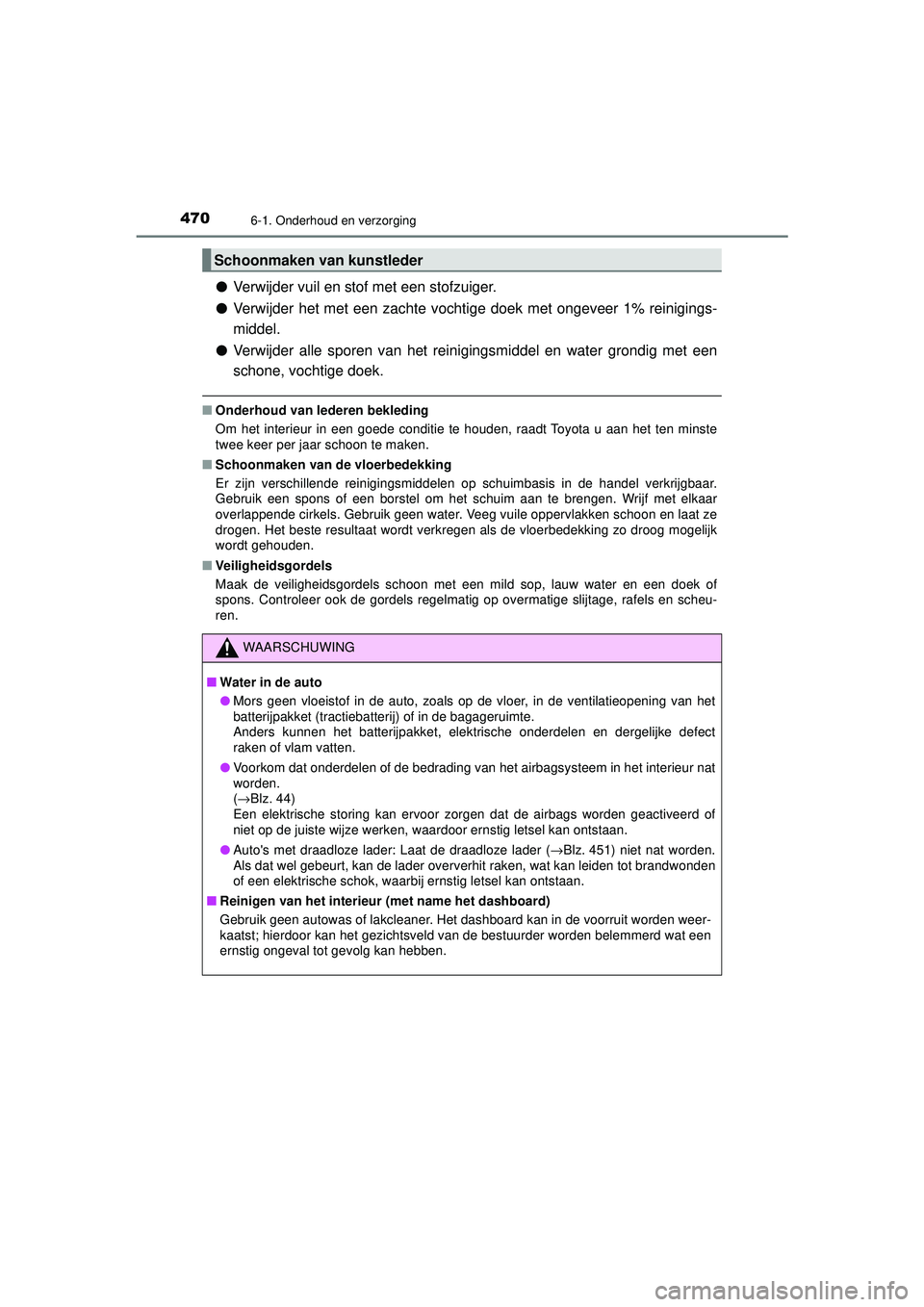 TOYOTA CAMRY 2021  Instructieboekje (in Dutch) 4706-1. Onderhoud en verzorging
CAMRY_HV_EE
●Verwijder vuil en stof met een stofzuiger.
● Verwijder het met een zachte vochtige doek met ongeveer 1% reinigings-
middel.
● Verwijder alle sporen v