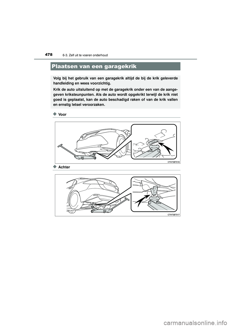 TOYOTA CAMRY 2021 Instructieboekje (in Dutch) 4786-3. Zelf uit te voeren onderhoud
CAMRY_HV_EE
◆Vo o r
◆Achter
Plaatsen van een garagekrik
Volg bij het gebruik van een garagekrik altijd de bij de krik geleverde
handleiding en wees voorzichtig TOYOTA CAMRY 2021 Instructieboekje (in Dutch) 4786-3. Zelf uit te voeren onderhoud
CAMRY_HV_EE
◆Vo o r
◆Achter
Plaatsen van een garagekrik
Volg bij het gebruik van een garagekrik altijd de bij de krik geleverde
handleiding en wees voorzichtig