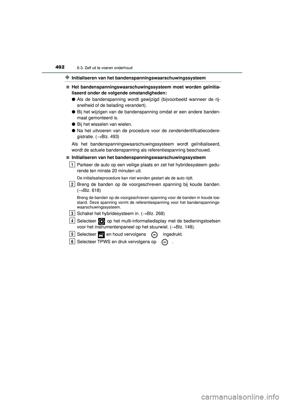 TOYOTA CAMRY 2021 Instructieboekje (in Dutch) 4926-3. Zelf uit te voeren onderhoud
CAMRY_HV_EE
◆Initialiseren van het bandenspanningswaarschuwingssysteem
■Het bandenspanningswaarschuwingssysteem moet worden geïnitia-
liseerd onder de volgend TOYOTA CAMRY 2021 Instructieboekje (in Dutch) 4926-3. Zelf uit te voeren onderhoud
CAMRY_HV_EE
◆Initialiseren van het bandenspanningswaarschuwingssysteem
■Het bandenspanningswaarschuwingssysteem moet worden geïnitia-
liseerd onder de volgend