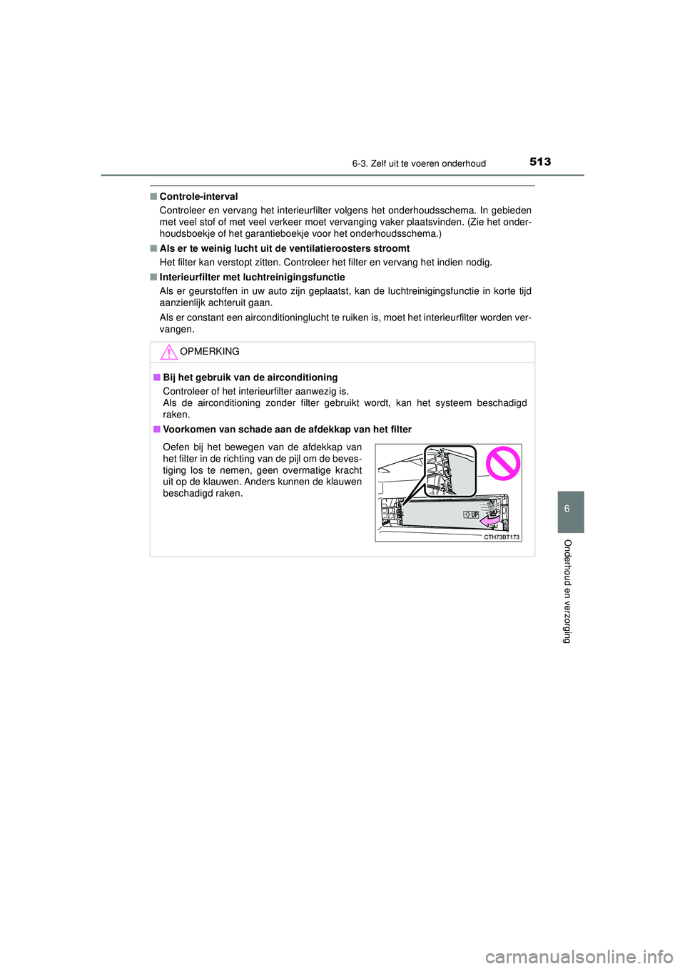 TOYOTA CAMRY 2021 Instructieboekje (in Dutch) 5136-3. Zelf uit te voeren onderhoud
CAMRY_HV_EE
6
Onderhoud en verzorging
■Controle-interval
Controleer en vervang het interieurfilter volgens het onderhoudsschema. In gebieden
met veel stof of me TOYOTA CAMRY 2021 Instructieboekje (in Dutch) 5136-3. Zelf uit te voeren onderhoud
CAMRY_HV_EE
6
Onderhoud en verzorging
■Controle-interval
Controleer en vervang het interieurfilter volgens het onderhoudsschema. In gebieden
met veel stof of me