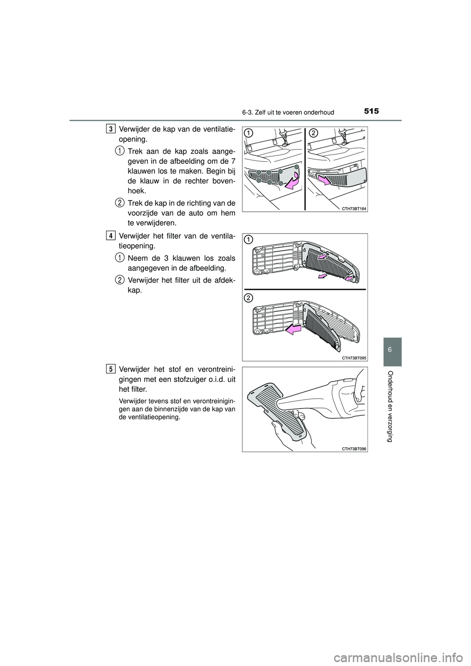 TOYOTA CAMRY 2021 Instructieboekje (in Dutch) 5156-3. Zelf uit te voeren onderhoud
CAMRY_HV_EE
6
Onderhoud en verzorging
Verwijder de kap van de ventilatie-
opening.Trek aan de kap zoals aange-
geven in de afbeelding om de 7
klauwen los te maken. TOYOTA CAMRY 2021 Instructieboekje (in Dutch) 5156-3. Zelf uit te voeren onderhoud
CAMRY_HV_EE
6
Onderhoud en verzorging
Verwijder de kap van de ventilatie-
opening.Trek aan de kap zoals aange-
geven in de afbeelding om de 7
klauwen los te maken.
