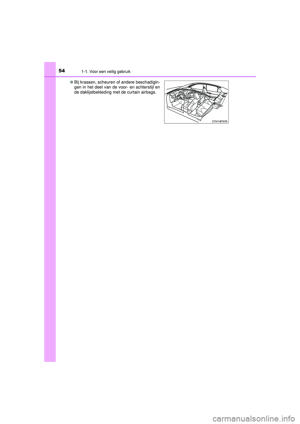TOYOTA CAMRY 2021  Instructieboekje (in Dutch) 541-1. Voor een veilig gebruik
CAMRY_HV_EE●
Bij krassen, scheuren of andere beschadigin-
gen in het deel van de voor- en achterstijl en
de daklijstbekleding met de curtain airbags.
CAMRY_HV_OM_Europ