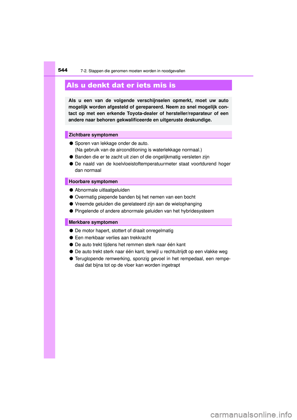 TOYOTA CAMRY 2021  Instructieboekje (in Dutch) 5447-2. Stappen die genomen moeten worden in noodgevallen
CAMRY_HV_EE
●Sporen van lekkage onder de auto. 
(Na gebruik van de airconditioning is waterlekkage normaal.)
● Banden die er te zacht uit 